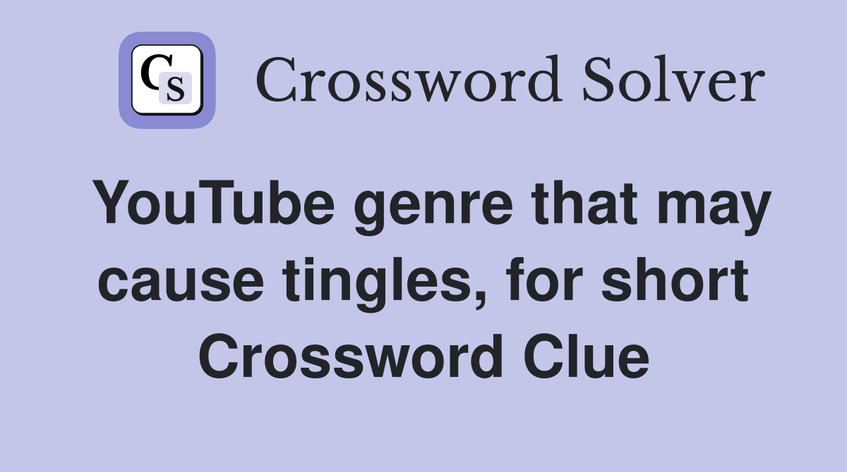YouTube genre that may cause tingles, for short Crossword Clue